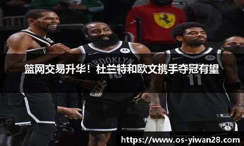 篮网交易升华！杜兰特和欧文携手夺冠有望