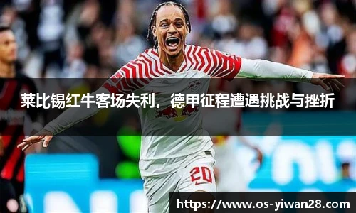 莱比锡红牛客场失利，德甲征程遭遇挑战与挫折