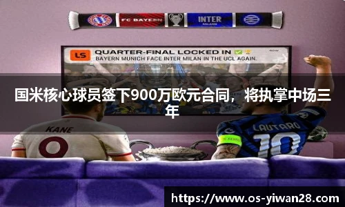 国米核心球员签下900万欧元合同，将执掌中场三年