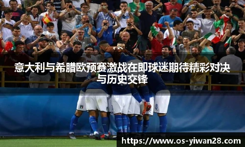 意大利与希腊欧预赛激战在即球迷期待精彩对决与历史交锋