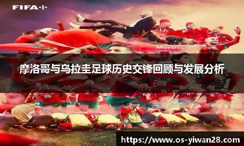 摩洛哥与乌拉圭足球历史交锋回顾与发展分析