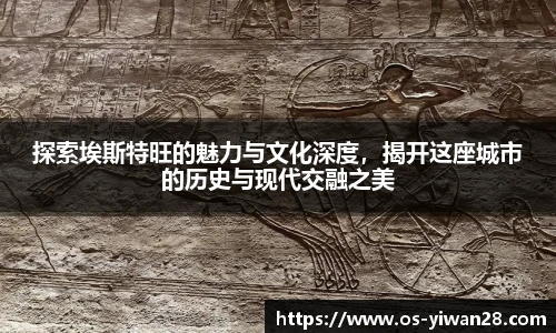 探索埃斯特旺的魅力与文化深度，揭开这座城市的历史与现代交融之美