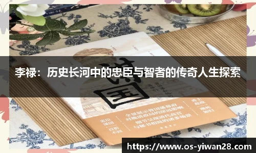 李禄：历史长河中的忠臣与智者的传奇人生探索